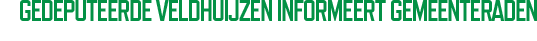 Gedeputeerde Veldhuijzen informeert gemeenteraden