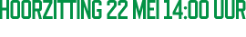 Hoorzitting 22 mei 14:00 uur