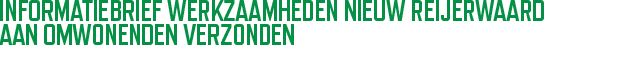 Informatiebrief werkzaamheden Nieuw Reijerwaard aan omwonenden verzonden